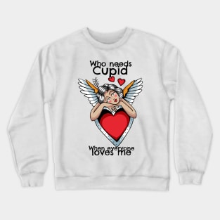 Who needs Cupid? When everyone Loves Me Crewneck Sweatshirt